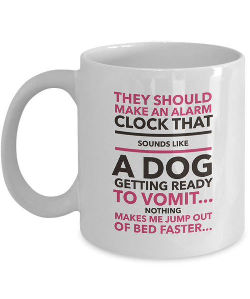 Dog Coffee Mug - Funny Dog Lovers Gift - "They Should Make An Alarm Clock That Sounds Like..."