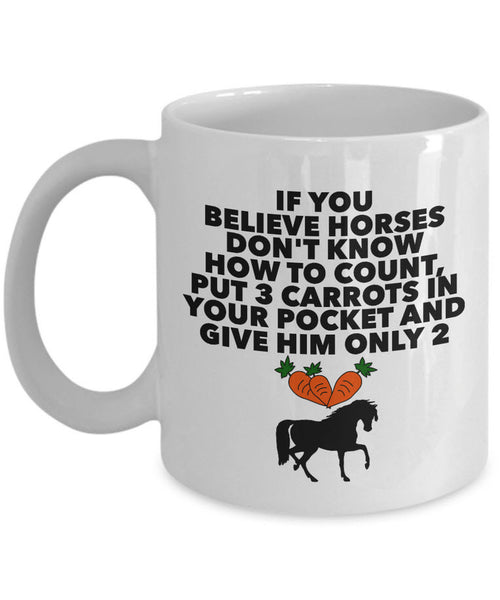 Horse Coffee Mug - Funny Horse Lovers Gift - Cowgirl Gift - "If You Believe Horses Don't Know"