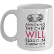 Chef Coffee Mug - Unique And Funny Gift For Chefs - "Annoying The Chef Will Result In Starvation"