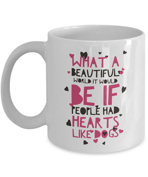 Dog Coffee Mug - Dog Lover Gift Idea For Men Or Women - "What A Beautiful World It Would Be"