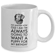 Dog Coffee Mug - Birthday Gift For Dog Lovers - Dog Lover Present - "No Matter How Old I Am"