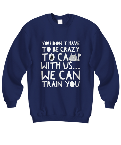 Camping Sweatshirt - Funny Camping Lovers Gift - Gift For Campers - "You Don't Have To Be Crazy"
