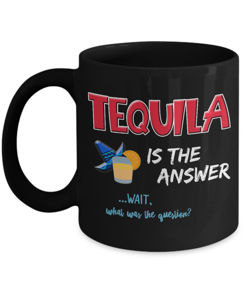 Tequila Coffee Mug - Tequila Lovers Gift - Tequila Gifts For Women Or Men - "Tequila Is The Answer"