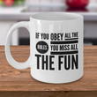 Funny Coffee Mug - Funny Gift For Her Or Him - Funny Quote Mug - "If You Obey All The Rules"