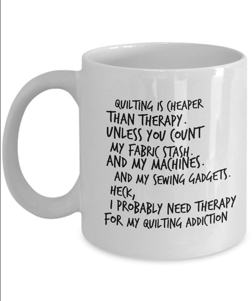 Quilting Or Sewing Coffee Mug - Funny Sewing Gift For Quilters - "Quilting Is Cheaper Than Therapy"