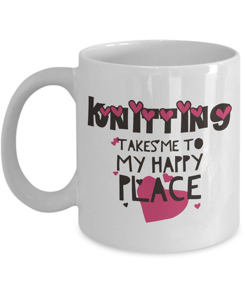 Knitting Coffee Mug - Funny Knitter Mug - Gift For Knitters - "Knitting Takes Me To My Happy Place"