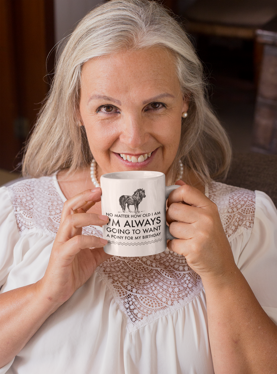 Horse Coffee Mug - Horse Lovers Birthday Gift For Women - Pony Mug - "No Matter How Old I Am"