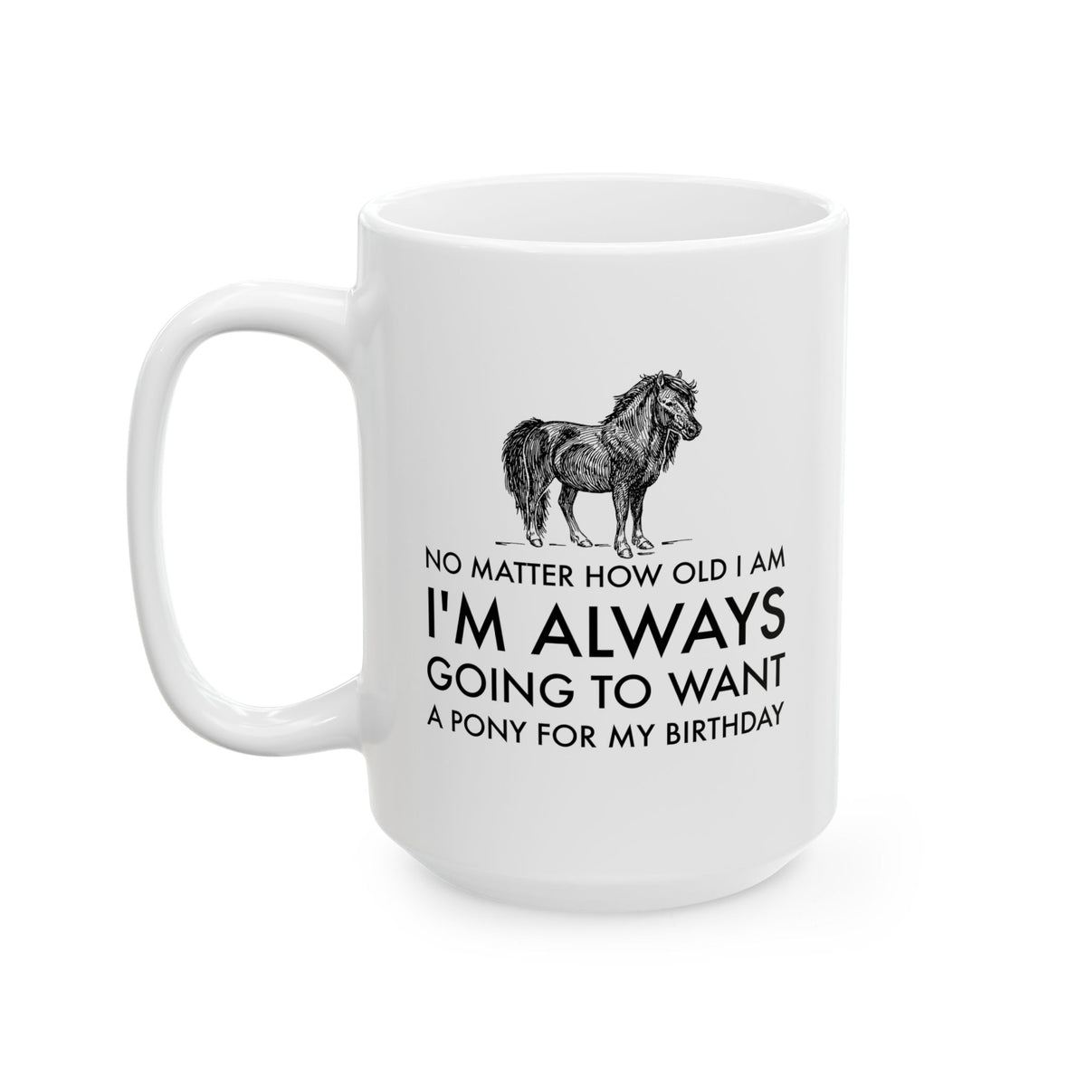 Funny Pony Mug, Pony Lover Birthday Gift, Horse Girl Gift, Equestrian Horse Lover Mug – Want A Pony For My Birthday - No Matter How Old I Am