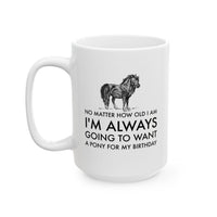 Funny Pony Mug, Pony Lover Birthday Gift, Horse Girl Gift, Equestrian Horse Lover Mug – Want A Pony For My Birthday - No Matter How Old I Am