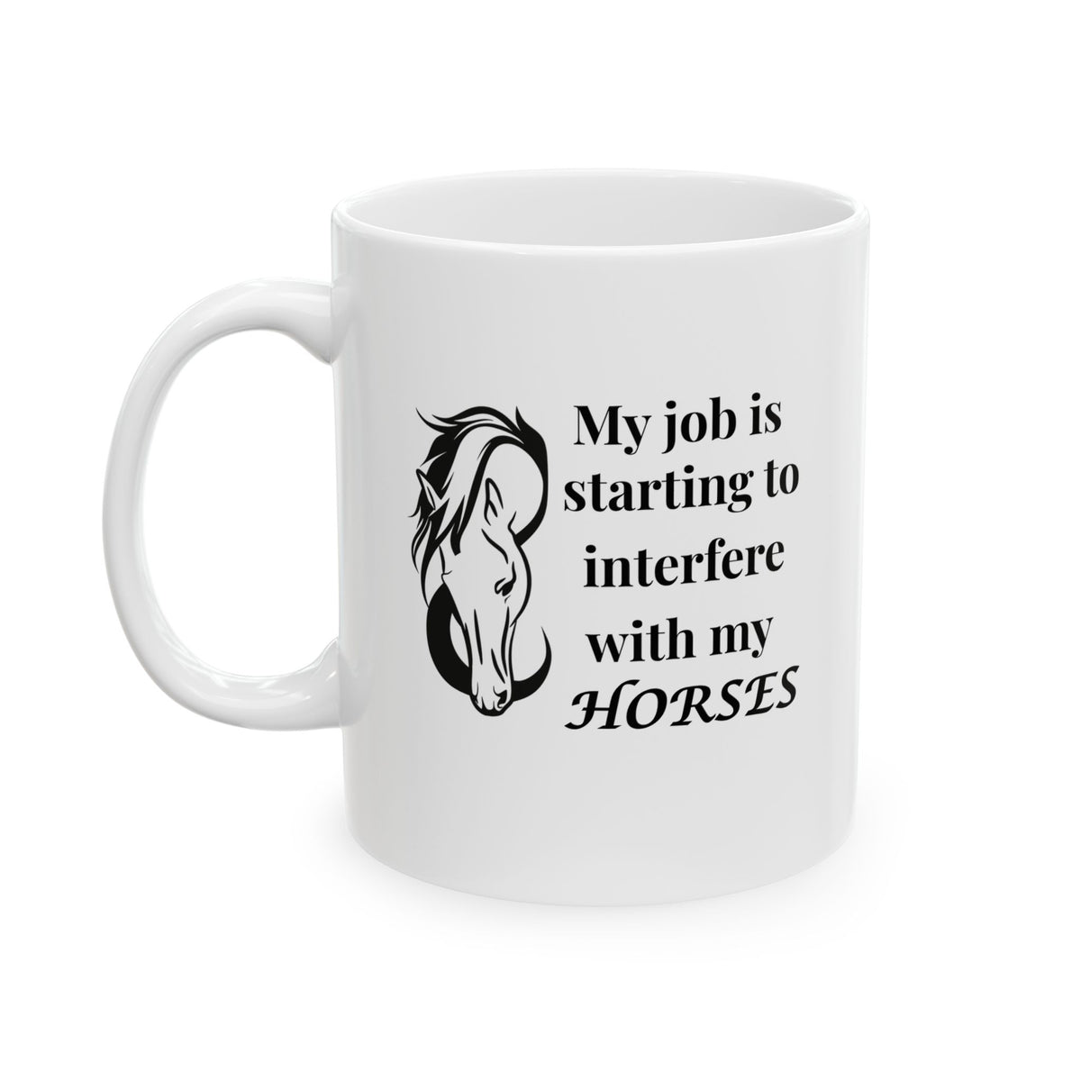 Funny horse mug for horse girls with quote “My job is starting to interfere with my horses”