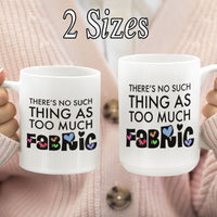 Funny Quilter Gift, Sewing Lover Mug, Quilting Gift for Women, Fabric Lover Coffee Mug - There's No Such Thing As Too Much Fabric