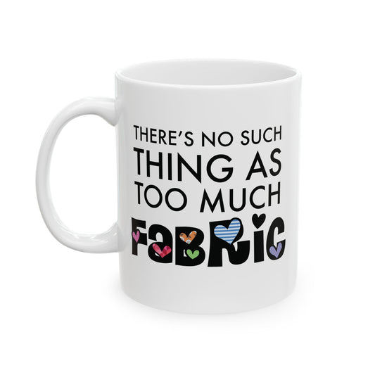 Funny Quilter Gift, Sewing Lover Mug, Quilting Gift for Women, Fabric Lover Coffee Mug - There's No Such Thing As Too Much Fabric