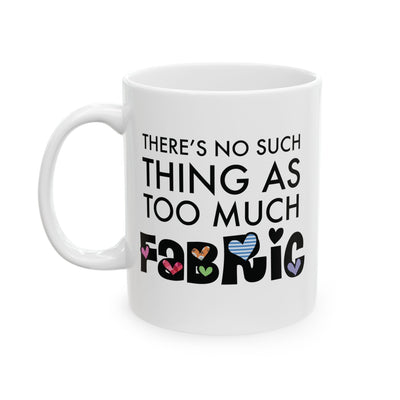 Funny Quilter Gift, Sewing Lover Mug, Quilting Gift for Women, Fabric Lover Coffee Mug - There's No Such Thing As Too Much Fabric