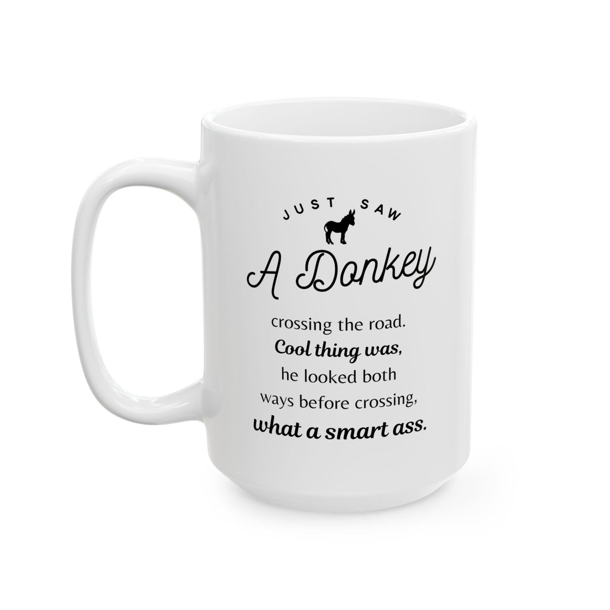 Funny Donkey Mug - Just Saw A Donkey Crossing The Road - 11oz & 15oz Mugs