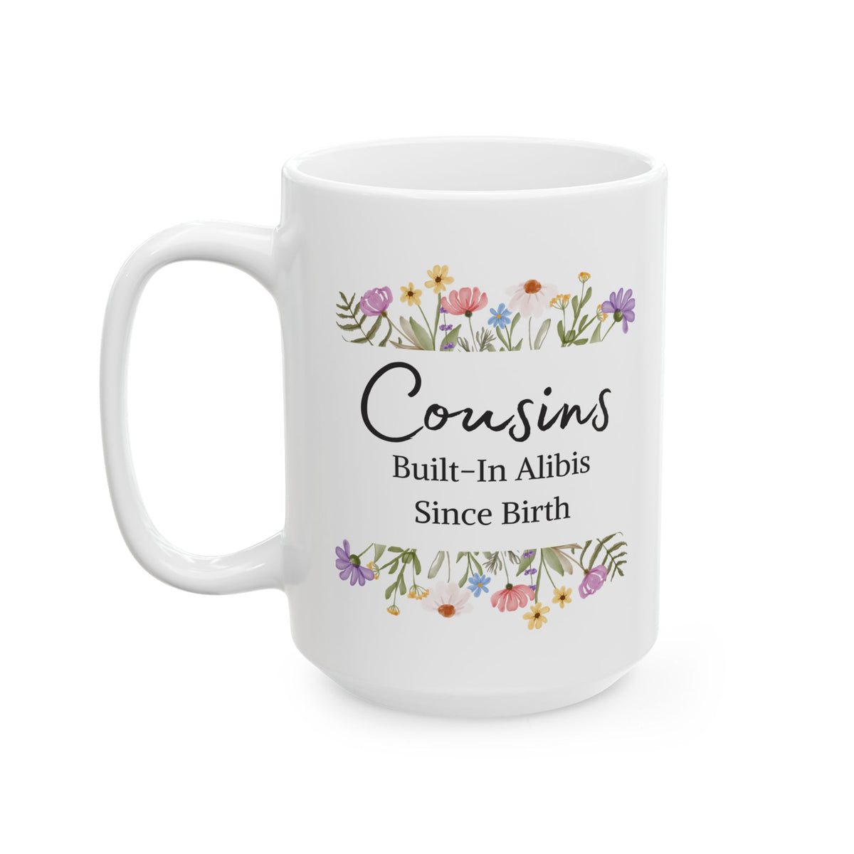 Funny Cousin Mug - Cousins, Built-In Alibis Since Birth Hilarious Family Mug, Floral Cousin Cup