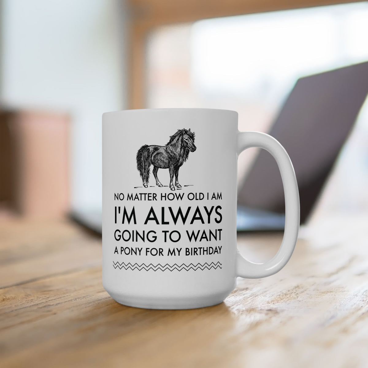Horse Coffee Mug - Horse Lovers Birthday Gift For Women - Pony Mug - "No Matter How Old I Am"