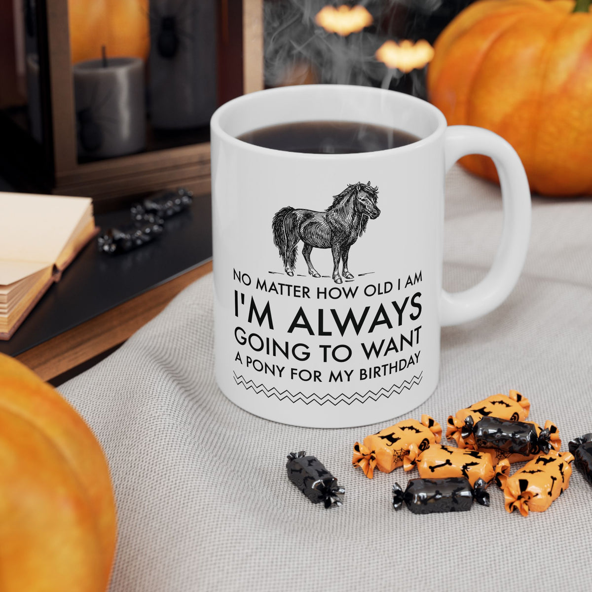 Horse Coffee Mug - Horse Lovers Birthday Gift For Women - Pony Mug - "No Matter How Old I Am"