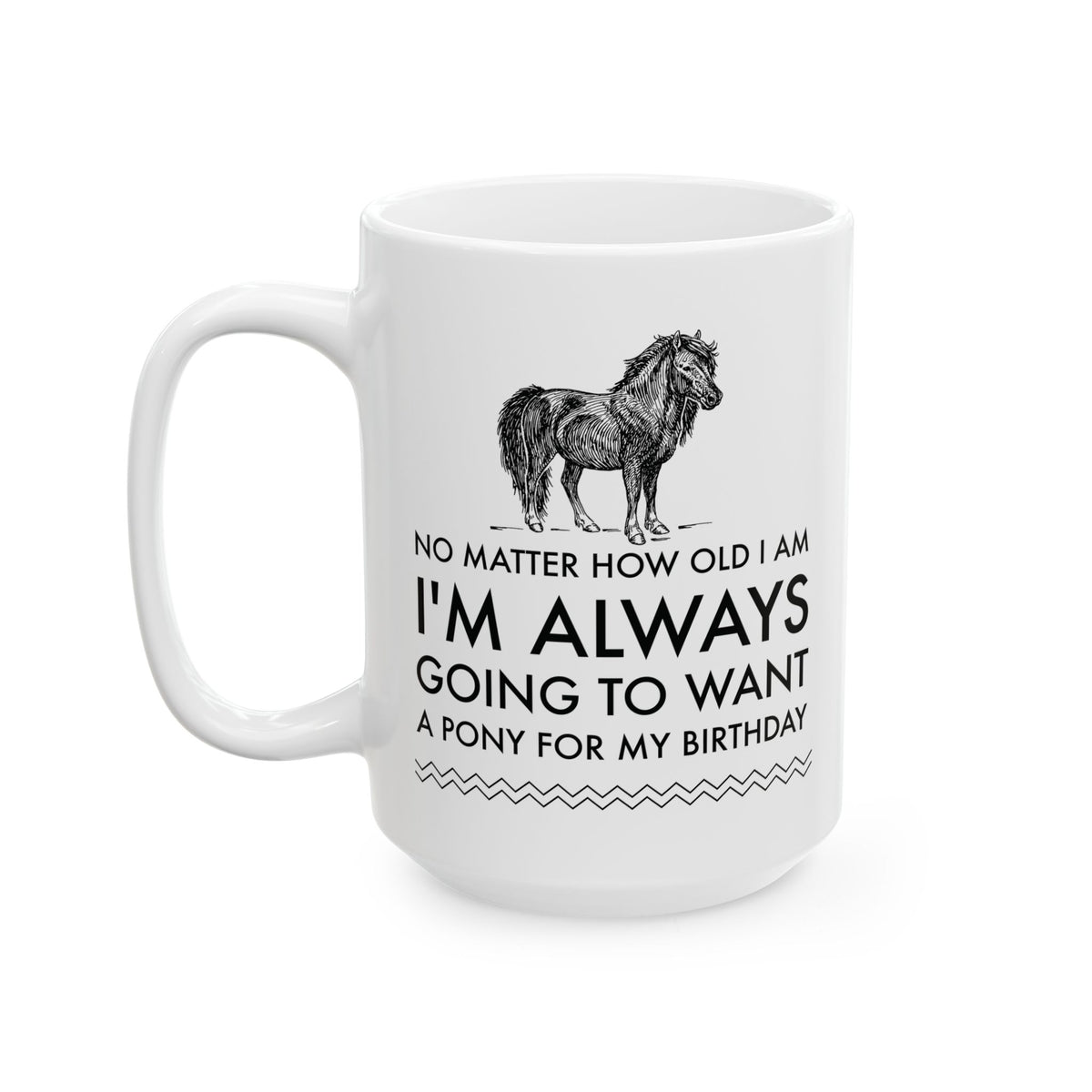 Horse Coffee Mug - Horse Lovers Birthday Gift For Women - Pony Mug - "No Matter How Old I Am"