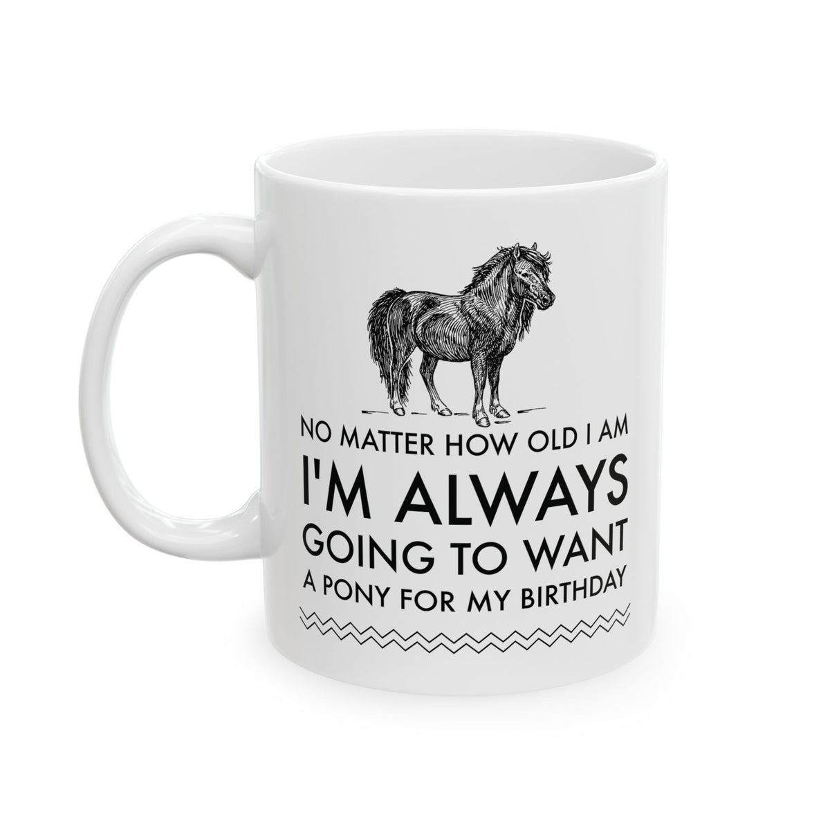 Horse Coffee Mug - Horse Lovers Birthday Gift For Women - Pony Mug - "No Matter How Old I Am"