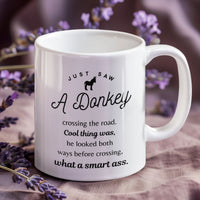 Funny Donkey Mug - Just Saw A Donkey Crossing The Road - 11oz & 15oz Mugs