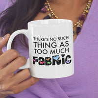 Funny Quilter Gift, Sewing Lover Mug, Quilting Gift for Women, Fabric Lover Coffee Mug - There's No Such Thing As Too Much Fabric