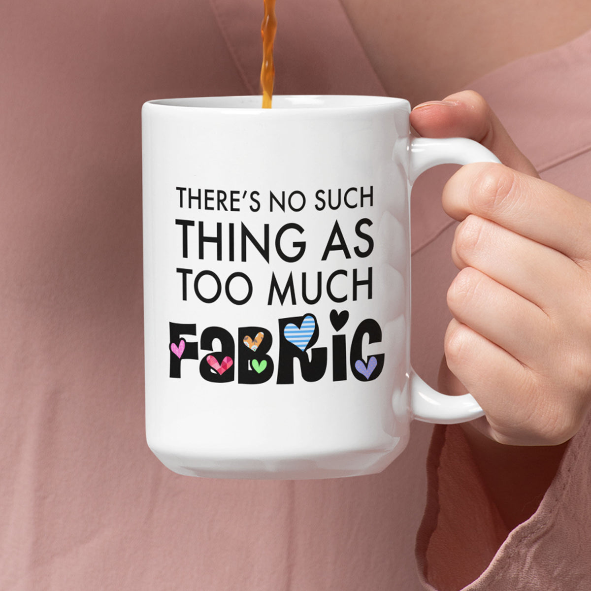 Funny Quilter Gift, Sewing Lover Mug, Quilting Gift for Women, Fabric Lover Coffee Mug - There's No Such Thing As Too Much Fabric