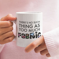 Funny Quilter Gift, Sewing Lover Mug, Quilting Gift for Women, Fabric Lover Coffee Mug - There's No Such Thing As Too Much Fabric