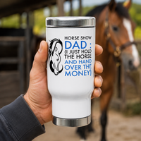 Horse Show Dad Travel Mug, Funny Horse Dad Gift, Equestrian Dad Tumbler, Horse Lover Gift – Horse Show Dad
