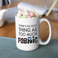 Funny Quilter Gift, Sewing Lover Mug, Quilting Gift for Women, Fabric Lover Coffee Mug - There's No Such Thing As Too Much Fabric
