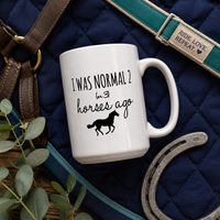 Funny Horse Mug for Horse Lovers – I Was Normal 2 (or 3) Horses Ago – Horse Girl Gift, Equestrian Gift, Cowgirl Coffee Cup, Horse Mom Gift