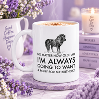 Funny Pony Mug, Pony Lover Birthday Gift, Horse Girl Gift, Equestrian Horse Lover Mug – Want A Pony For My Birthday - No Matter How Old I Am
