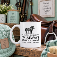 Funny Pony Mug, Pony Lover Birthday Gift, Horse Girl Gift, Equestrian Horse Lover Mug – Want A Pony For My Birthday - No Matter How Old I Am