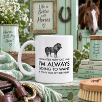 Funny Pony Mug, Pony Lover Birthday Gift, Horse Girl Gift, Equestrian Horse Lover Mug – Want A Pony For My Birthday - No Matter How Old I Am