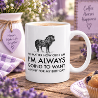 Funny Pony Mug, Pony Lover Birthday Gift, Horse Girl Gift, Equestrian Horse Lover Mug – Want A Pony For My Birthday - No Matter How Old I Am