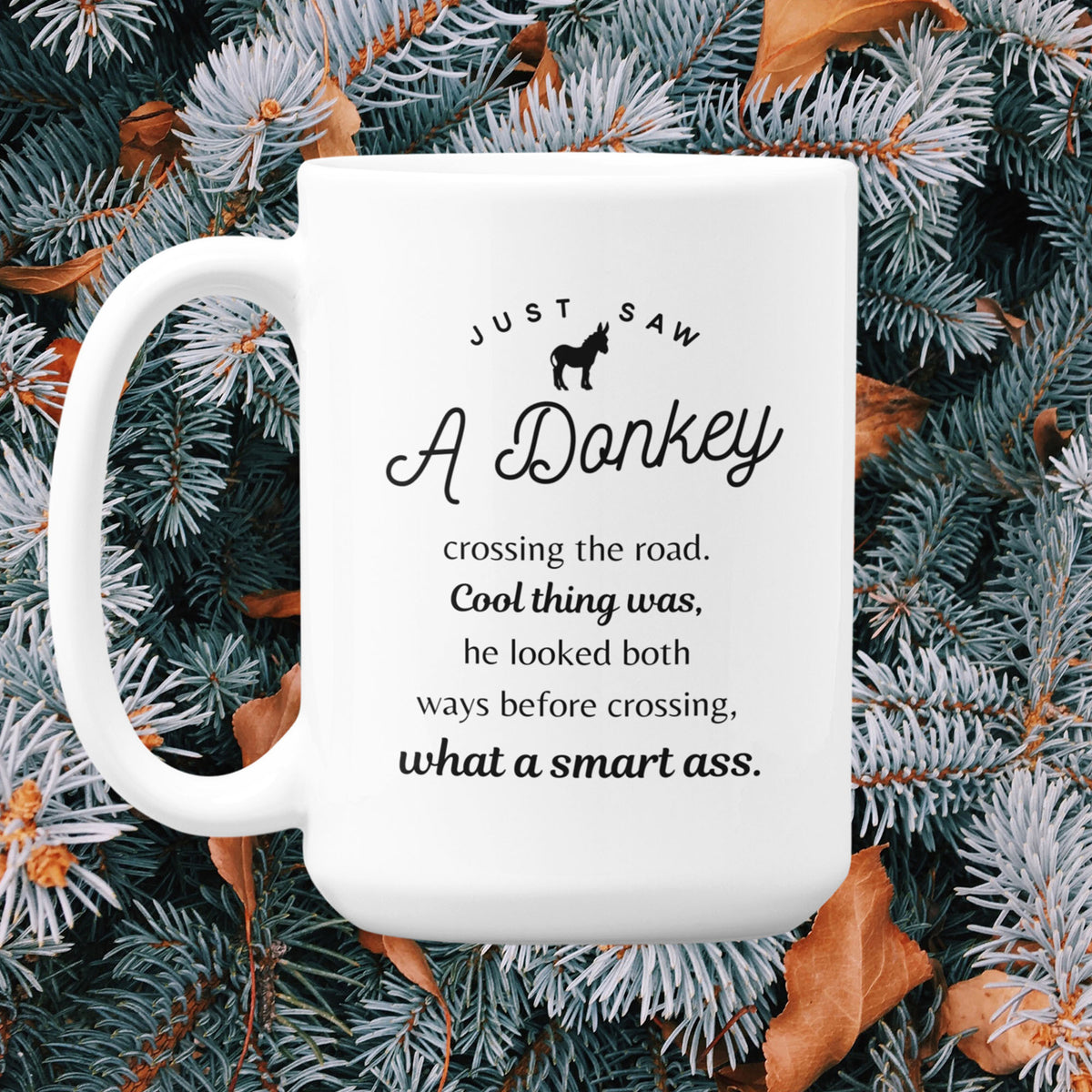 Funny Donkey Mug - Just Saw A Donkey Crossing The Road - 11oz & 15oz Mugs