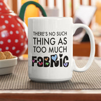 Funny Quilter Gift, Sewing Lover Mug, Quilting Gift for Women, Fabric Lover Coffee Mug - There's No Such Thing As Too Much Fabric