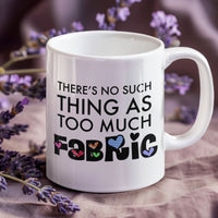Funny Quilter Gift, Sewing Lover Mug, Quilting Gift for Women, Fabric Lover Coffee Mug - There's No Such Thing As Too Much Fabric