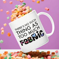 Funny Quilter Gift, Sewing Lover Mug, Quilting Gift for Women, Fabric Lover Coffee Mug - There's No Such Thing As Too Much Fabric