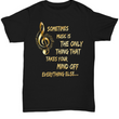 Music Lovers T Shirt - Music Lovers Gift Idea - "Sometimes Music Is The Only Thing"