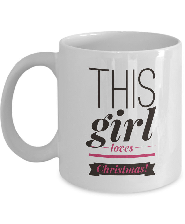 Christmas Coffee Mug - Funny Holidays Gift Idea For Women And Girls - "This Girl Loves Christmas"