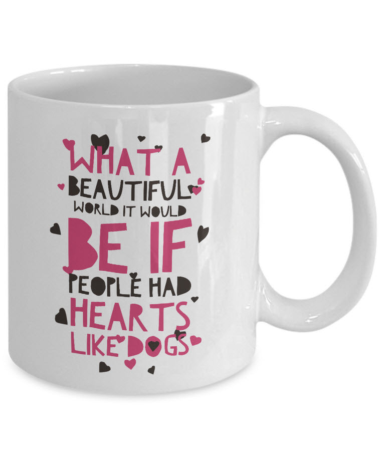 Dog Coffee Mug - Dog Lover Gift Idea For Men Or Women - "What A Beautiful World It Would Be"