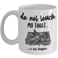 Dad Coffee Mug - Funny Fathers Day Gift for Dad - "Do Not Touch My Tools Or My Daughter"
