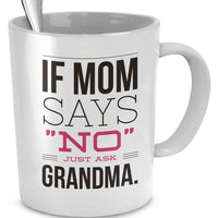 Grandma Coffee Mug - Funny Grandma Gift Idea - "If Mom Says No"