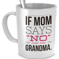Grandma Coffee Mug - Funny Grandma Gift Idea - "If Mom Says No"