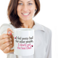 Dad Coffee Mug - Funny Fathers Day Gift From Son Or Daughter - "I Feel Pretty Bad For Other People"