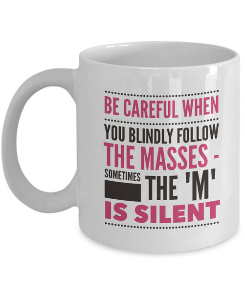 Adult Humor Coffee Mug - Funny Sayings Gift Idea - "Be Careful When You Blindly Follow The Masses"