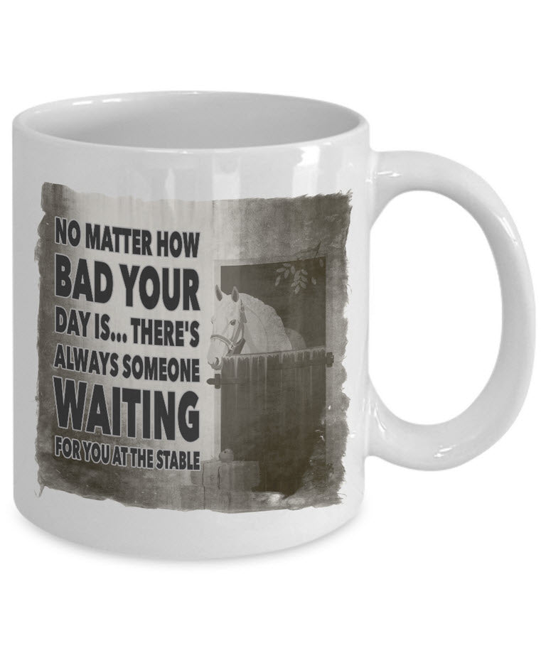 Horse Coffee Mug - Horse Lovers Gift Idea - "No Matter How Bad Your Day Is"