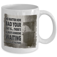 Horse Coffee Mug - Horse Lovers Gift Idea - "No Matter How Bad Your Day Is"