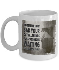 Load image into Gallery viewer, Horse Coffee Mug - Horse Lovers Gift Idea - &quot;No Matter How Bad Your Day Is&quot;

