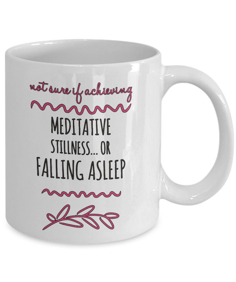 Meditation Coffee Mug - Funny Meditation Lover Gift - "Not Sure If Achieving Meditative Stillness"